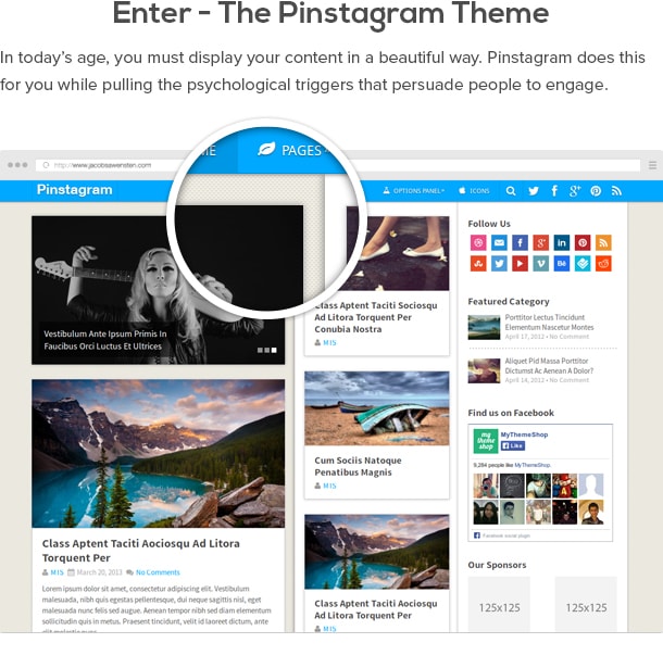 Enter - The Pinstagram Theme  In today’s age, you must display your content in a beautiful way. Pinstagram does this for you while pulling the psychological triggers that persuade people to engage.