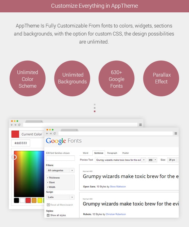 AppTheme Is Fully Customizable. From fonts to colors, widgets, sections and backgrounds, AppTheme is fully customizable from the easy-to-use options panel. And with the option for custom CSS, the design possibilities are unlimited. Unlimited Color Schemes, Unlimited Backgrounds, All Google Fonts, Parallax Scrolling