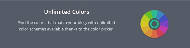 Find the colors that match your blog, with unlimited color schemes available thanks to the color picker.