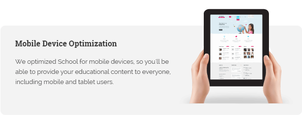 We optimized School for mobile devices, so you'll be able to provide your educational content to everyone, including mobile and tablet users.