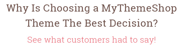 Why Is Choosing a MyThemeShop Theme The Best Decision? See what customers had to say!