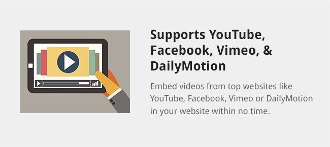 Embed videos from top websites like YouTube, Facebook, Vimeo or DailyMotion in your website within no time.