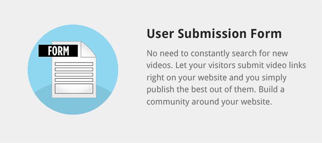 No need to constantly search for new videos. Let your visitors submit video links right on your website and you simply publish the best out of them. Build a community around your website.