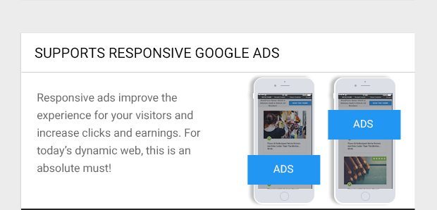 Responsive ads improve the experience for your visitors and increase clicks and earnings. For today’s dynamic web, this is an absolute must!
