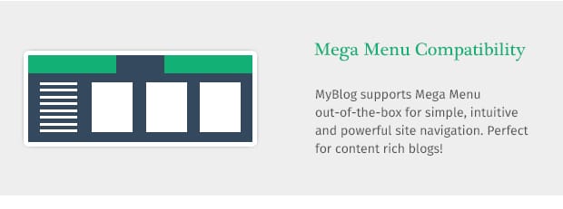 MyBlog supports Mega Menu out-of-the-box for simple, intuitive and powerful site navigation. Perfect for content rich blogs!