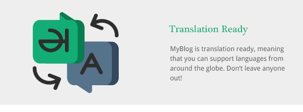 MyBlog is translation ready, meaning that you can support languages from around the globe. Don’t leave anyone out!